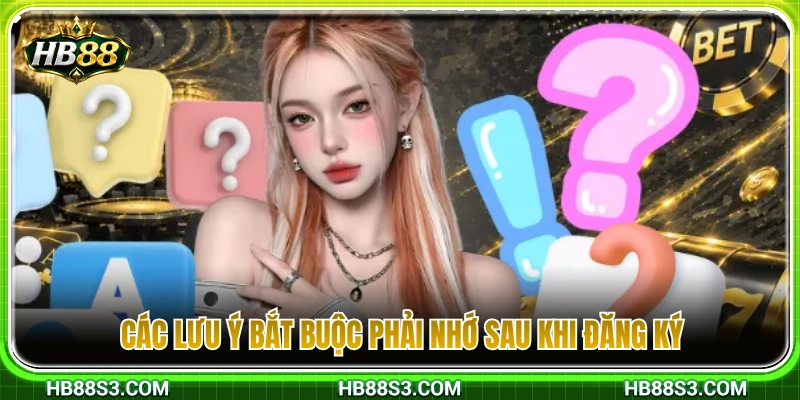 Tạo Tài Khoản HB88 – Điền Thông Tin Đúng Để Tránh Lỗi Sau Này 4 Lưu ý bắt buộc cược thủ phải nắm rõ sau khi đăng ký HB88