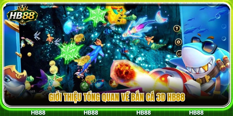 Bắn Cá 3D HB88 – Trải Nghiệm Đại Dương Mượt Trên Điện Thoại 2 Khái quát toàn diện về tựa game bắn cá 3D HB88
