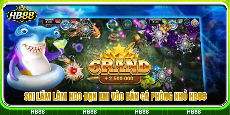 Bắn Cá Phòng Nhỏ HB88 – Cách Chơi Chậm Để Không Hao Đạn 4 Những lỗi xả đạn lãng phí tiền cược tại phòng nhỏ HB88