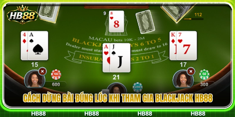 Blackjack HB88 – Cách Tính Điểm Và Dừng Bài Đúng Lúc 4 Bí quyết chọn thời điểm dằn bài chuẩn xác
