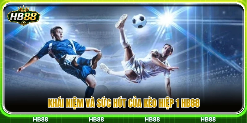 Kèo Hiệp 1 HB88 – Cách Theo Nhịp Trận Trong 45 Phút Đầu 2 Tìm hiểu nét đặc trưng và sức hút từ kèo hiệp 1 HB88