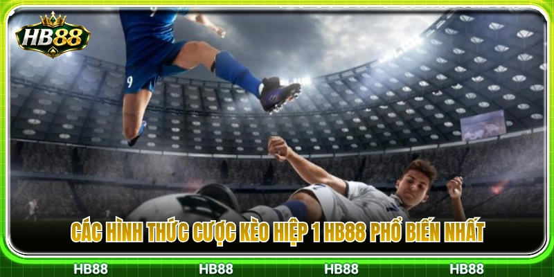 Kèo Hiệp 1 HB88 – Cách Theo Nhịp Trận Trong 45 Phút Đầu 3 Tổng hợp các dạng cược hiệp 1 thịnh hành nhất