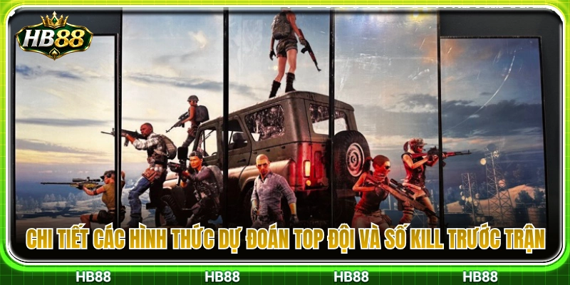 Kèo PUBG HB88 – Dự Đoán Top Đội Và Số Kill Trước Trận 3 Các dạng cược Top đội và số Kill sớm