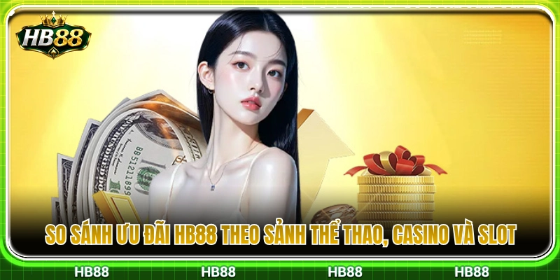 Ưu Đãi HB88 Theo Sảnh – Thể Thao, Casino, Slot Khác Nhau Thế Nào? 3 Phân tích khác biệt khuyến mãi giữa thể thao, casino và nổ hũ